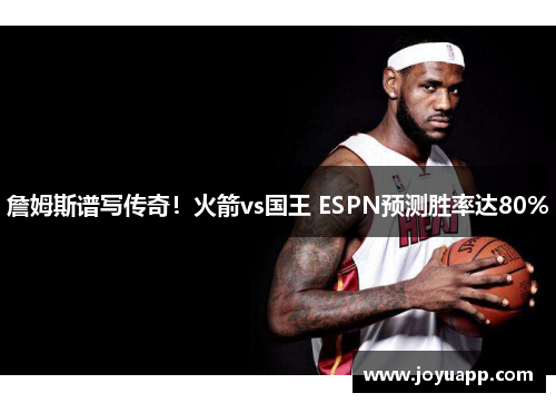 詹姆斯谱写传奇！火箭vs国王 ESPN预测胜率达80%